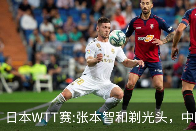 日本WTT赛:张本智和剃光头，中国男单接连爆冷，向鹏终于扛住了