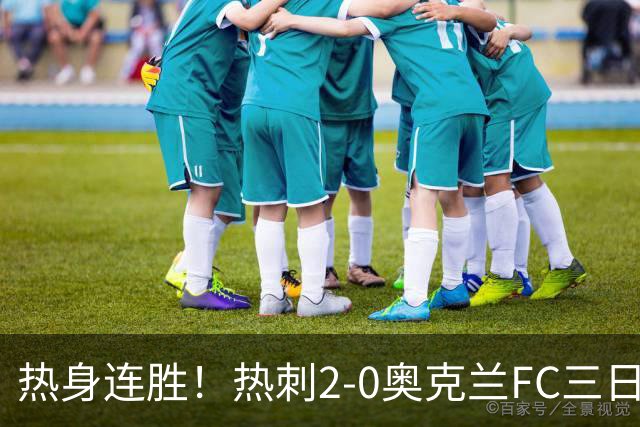热身连胜！热刺2-0奥克兰FC三日后将战悉尼 斯卡利特里沙利松破门
