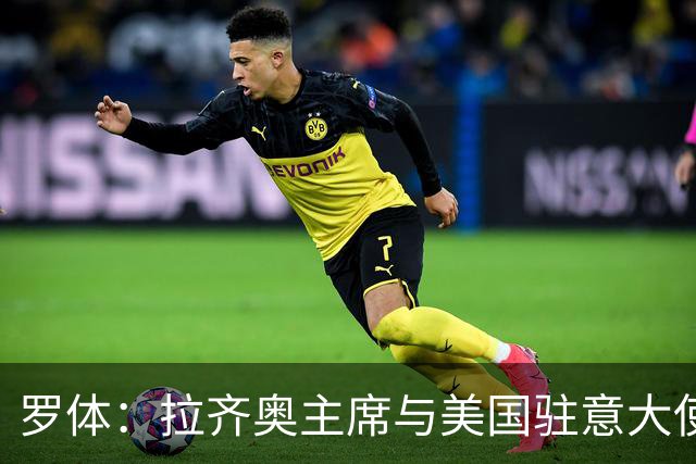 罗体：拉齐奥主席与美国驻意大使会面，商讨在美国上市并寻找买家