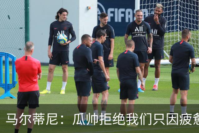 马尔蒂尼：瓜帅拒绝我们只因疲惫；皮尔洛被抵制纯粹是找借口